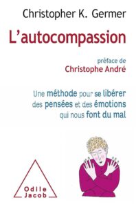 L'auto-compassion. L'indulgence avec soi-même de Christopher K. Germer, préfacé par Christophe André